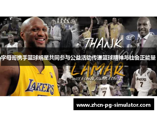 字母哥携手篮球明星共同参与公益活动传递篮球精神与社会正能量