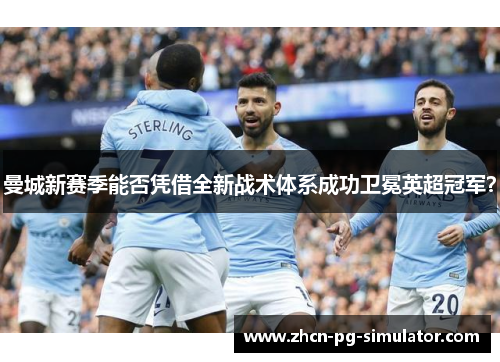 曼城新赛季能否凭借全新战术体系成功卫冕英超冠军？