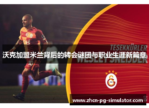沃克加盟米兰背后的转会谜团与职业生涯新篇章