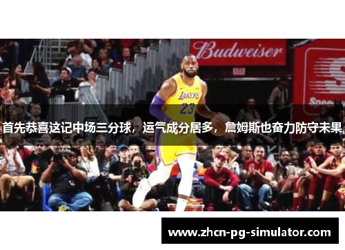 首先恭喜这记中场三分球，运气成分居多，詹姆斯也奋力防守未果