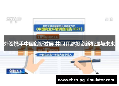 外资携手中国创新发展 共同开辟投资新机遇与未来