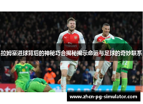拉姆塞进球背后的神秘巧合揭秘揭示命运与足球的奇妙联系