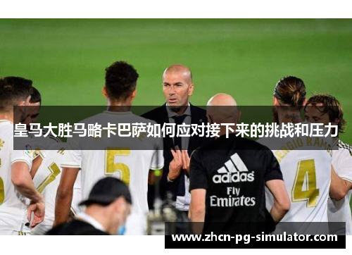 皇马大胜马略卡巴萨如何应对接下来的挑战和压力