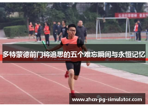 多特蒙德前门将追思的五个难忘瞬间与永恒记忆