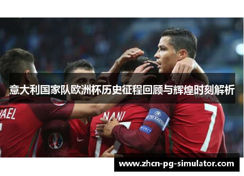 意大利国家队欧洲杯历史征程回顾与辉煌时刻解析