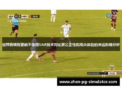 世预赛规则更新不使用VAR技术对比赛公正性和观众体验的深远影响分析