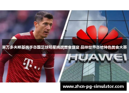 莱万多夫斯基携手各国足球明星挑战美食盛宴 品味世界各地特色美食大赛