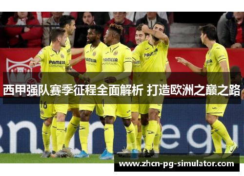 西甲强队赛季征程全面解析 打造欧洲之巅之路